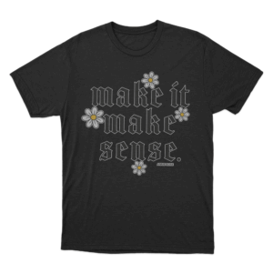 Make It Make Sense Unisex T Shirt Black