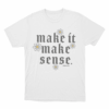 Make It Make Sense Unisex T Shirt White