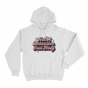 Not A Detective Just Nosy Unisex Hoodie White 1