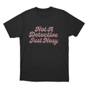 Not A Detective Just Nosy Unisex T Shirt Black