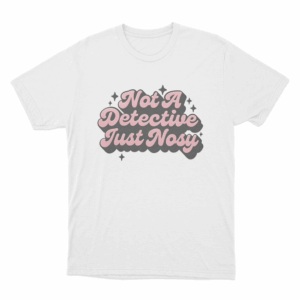 Not A Detective Just Nosy Unisex T Shirt White